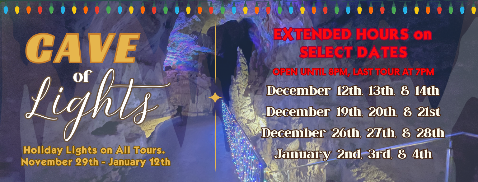 Our holiday event “Cave of Lights” is coming soon! This event is from November 29th through January 12th. We will have lights dazzling both above and below ground. There is no additional fee for this event. The lights will be seen on every tour for the duration of the event. We will have extended hours from Thursday through Saturday. We will be open until 8 PM. The last tour is at 7 PM these days. On Fridays, Saturdays, and Sundays we will have fire pits on the Quarry Floor. These are the dates of extended hours: December 12th, 13th, & 14th December 19th, 20th, & 21st December 26th, 27th, & 28th January 2nd, 3rd, & 4th